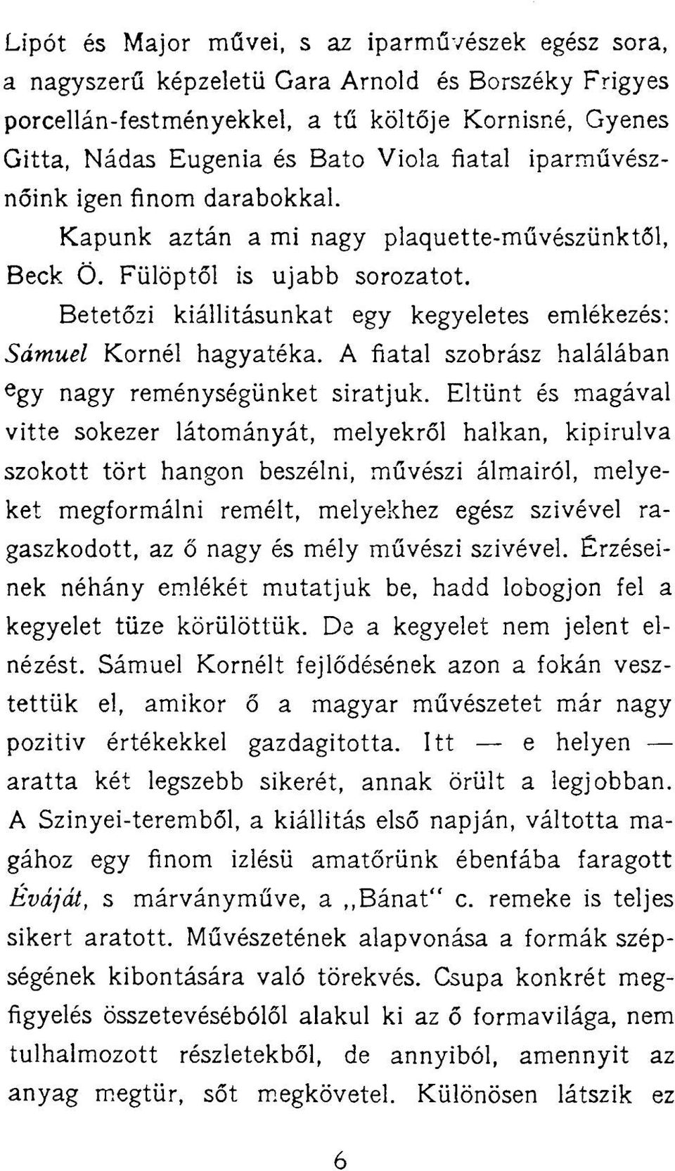 Betetőzi kiállításunkat egy kegyeletes emlékezés: Sámuel Kornél hagyatéka. A fiatal szobrász halálában e gy nagy reménységünket siratjuk.