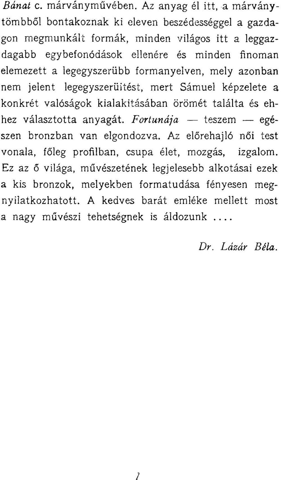 elemezett a legegyszerűbb formanyelven, mely azonban nem jelent legegyszerüitést, mert Sámuel képzelete a konkrét valóságok kialakításában örömét találta és ehhez választotta anyagát.