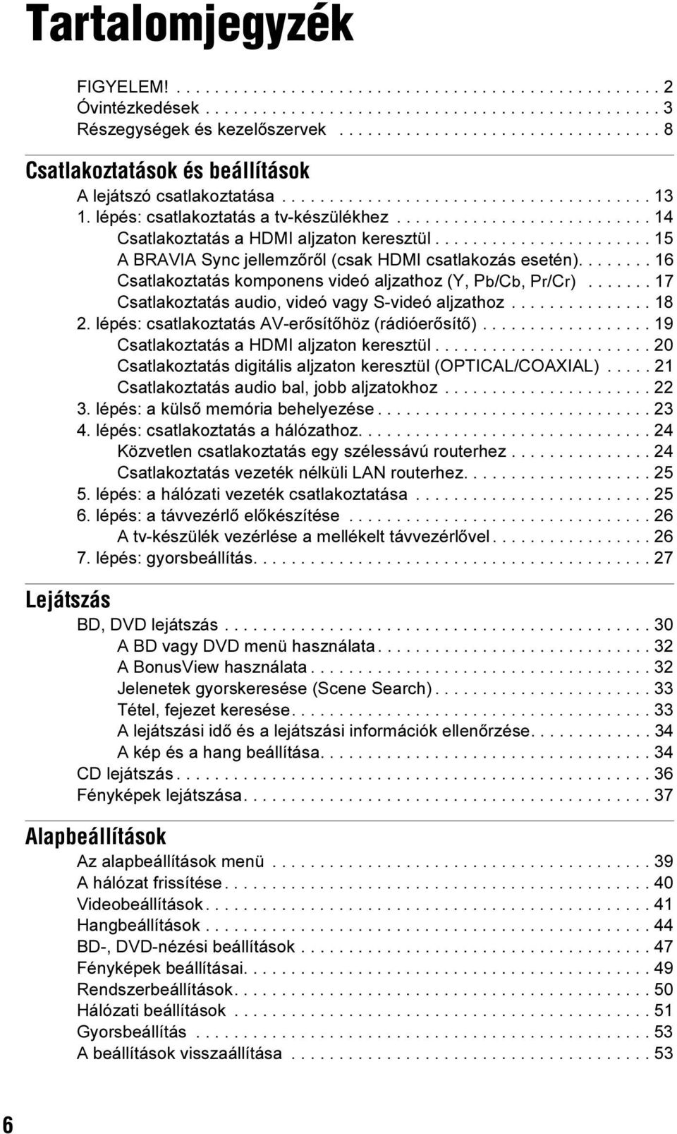 .......................... 14 Csatlakoztatás a HDMI aljzaton keresztül....................... 15 A BRAVIA Sync jellemzőről (csak HDMI csatlakozás esetén).