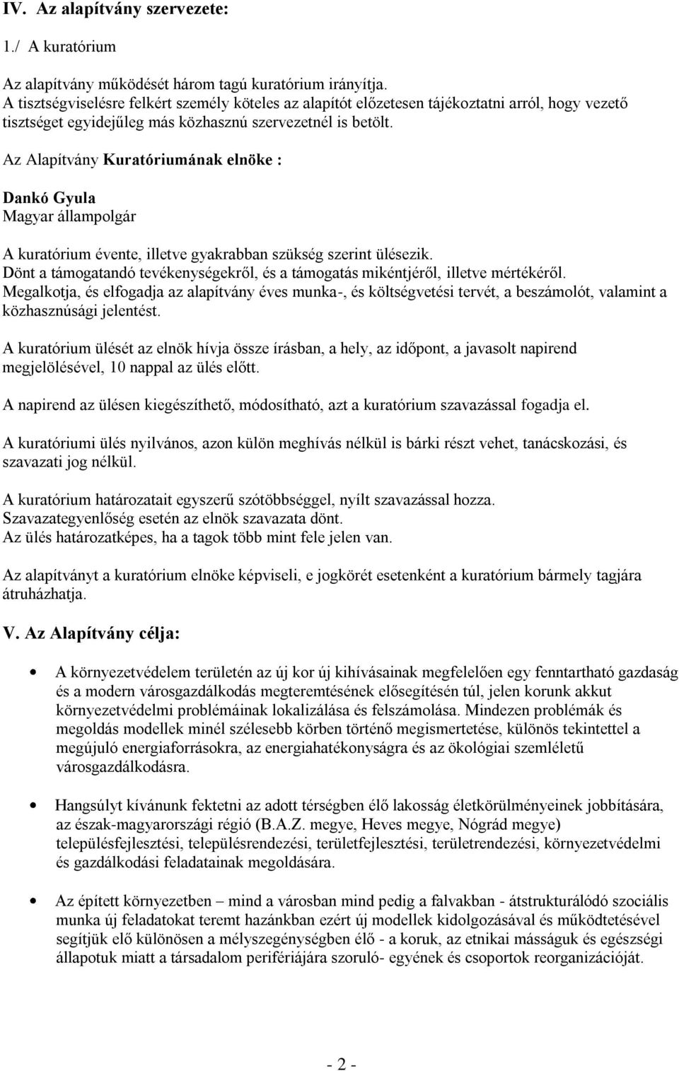 Az Alapítvány Kuratóriumának elnöke : Dankó Gyula Magyar állampolgár A kuratórium évente, illetve gyakrabban szükség szerint ülésezik.