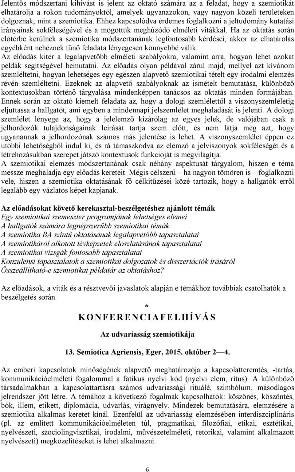 Ha az oktatás során előtérbe kerülnek a szemiotika módszertanának legfontosabb kérdései, akkor az elhatárolás egyébként nehéznek tűnő feladata lényegesen könnyebbé válik.