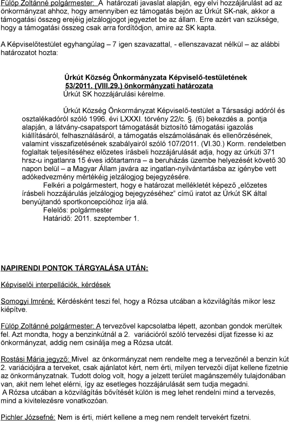 ) önkormányzati határozata Úrkút SK hozzájárulási kérelme. Úrkút Község Önkormányzat Képviselő-testület a Társasági adóról és osztalékadóról szóló 1996. évi LXXXI. törvény 22/c.. (6) bekezdés a.