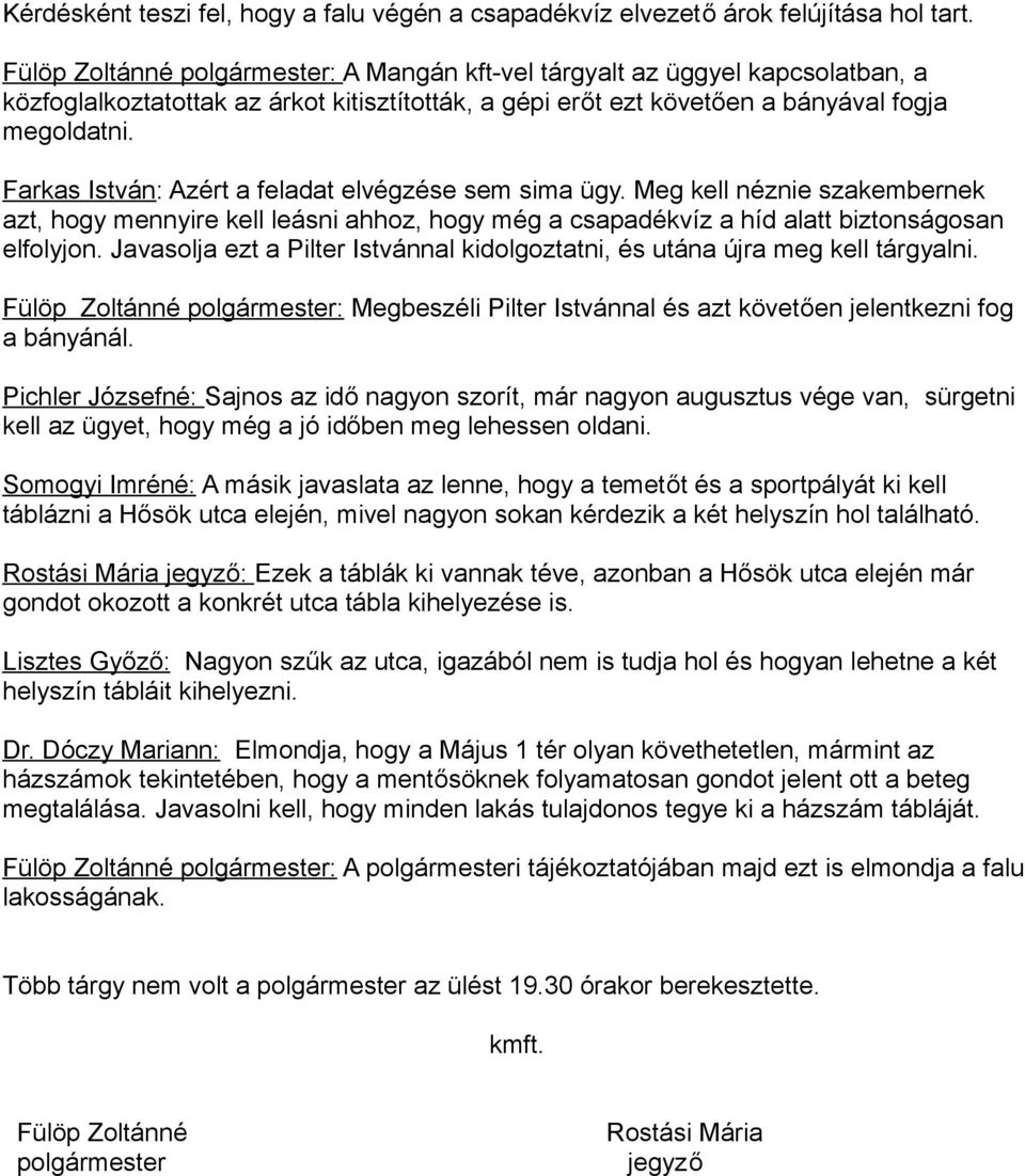 Farkas István: Azért a feladat elvégzése sem sima ügy. Meg kell néznie szakembernek azt, hogy mennyire kell leásni ahhoz, hogy még a csapadékvíz a híd alatt biztonságosan elfolyjon.