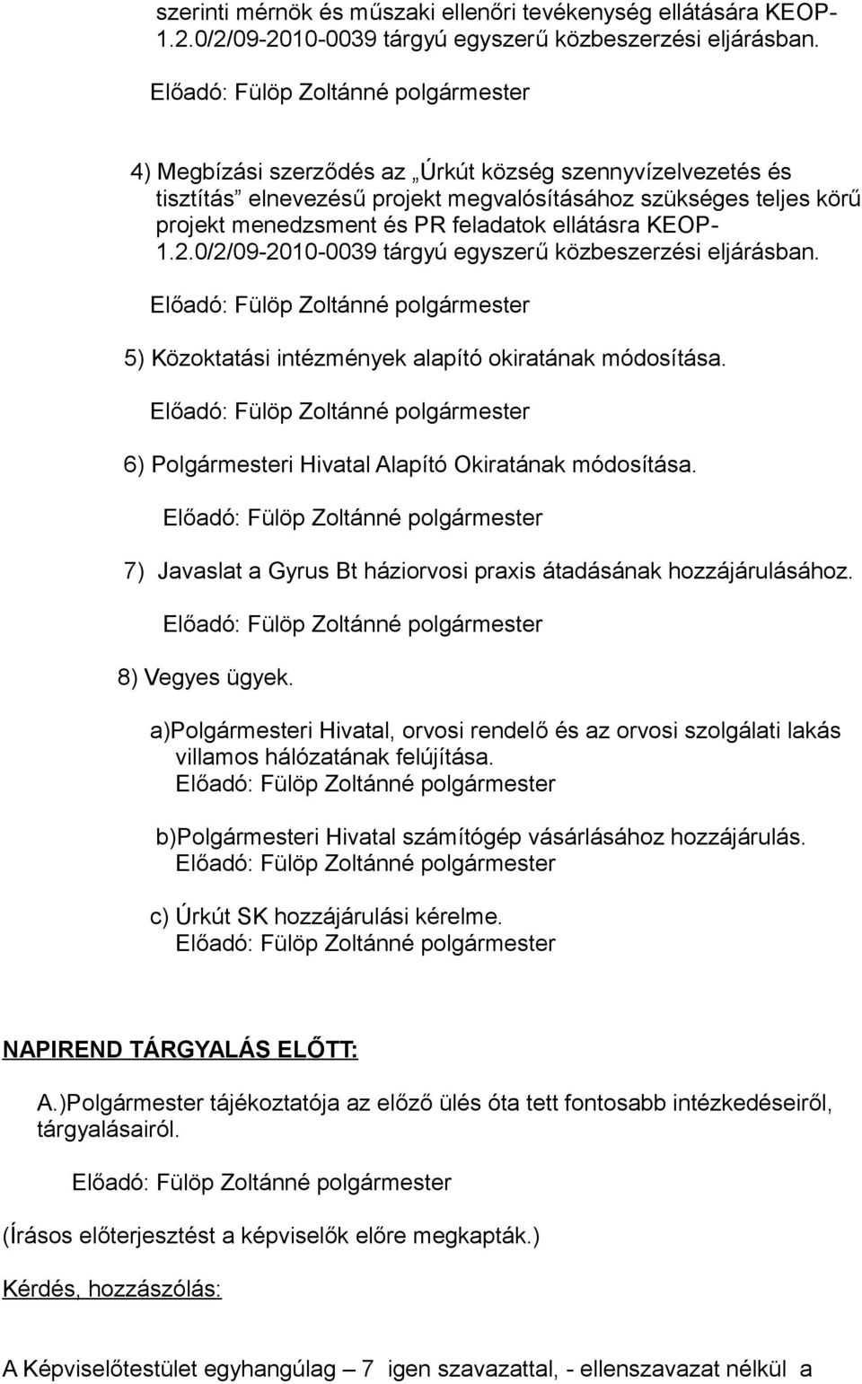 0/2/09-2010-0039 tárgyú egyszerű közbeszerzési eljárásban. 5) Közoktatási intézmények alapító okiratának módosítása. 6) Polgármesteri Hivatal Alapító Okiratának módosítása.