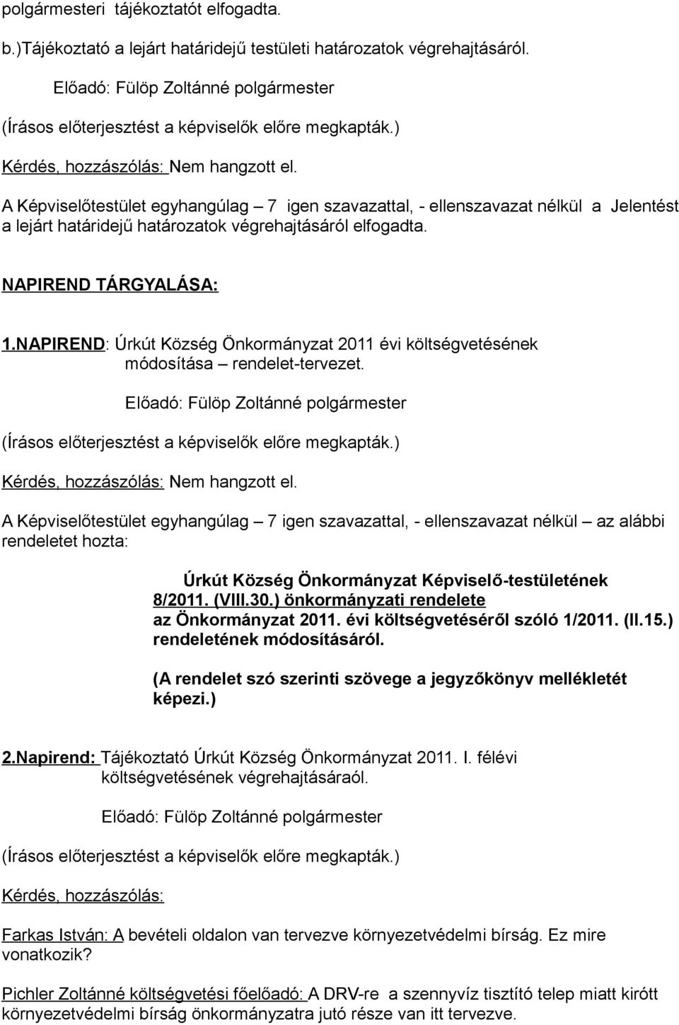 NAPIREND: Úrkút Község Önkormányzat 2011 évi költségvetésének módosítása rendelet-tervezet. Nem hangzott el. rendeletet hozta: Úrkút Község Önkormányzat Képviselő-testületének 8/2011. (VIII.30.