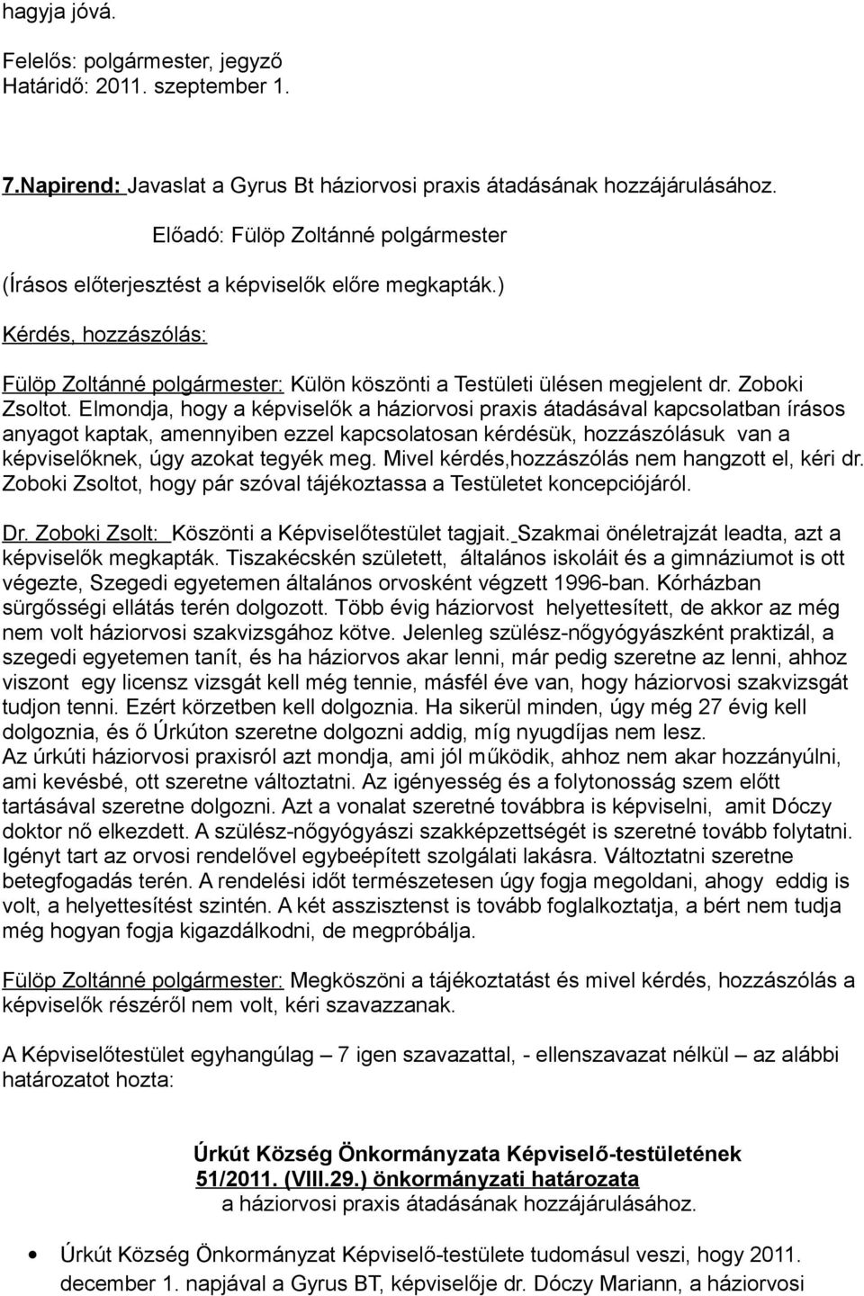 Elmondja, hogy a képviselők a háziorvosi praxis átadásával kapcsolatban írásos anyagot kaptak, amennyiben ezzel kapcsolatosan kérdésük, hozzászólásuk van a képviselőknek, úgy azokat tegyék meg.