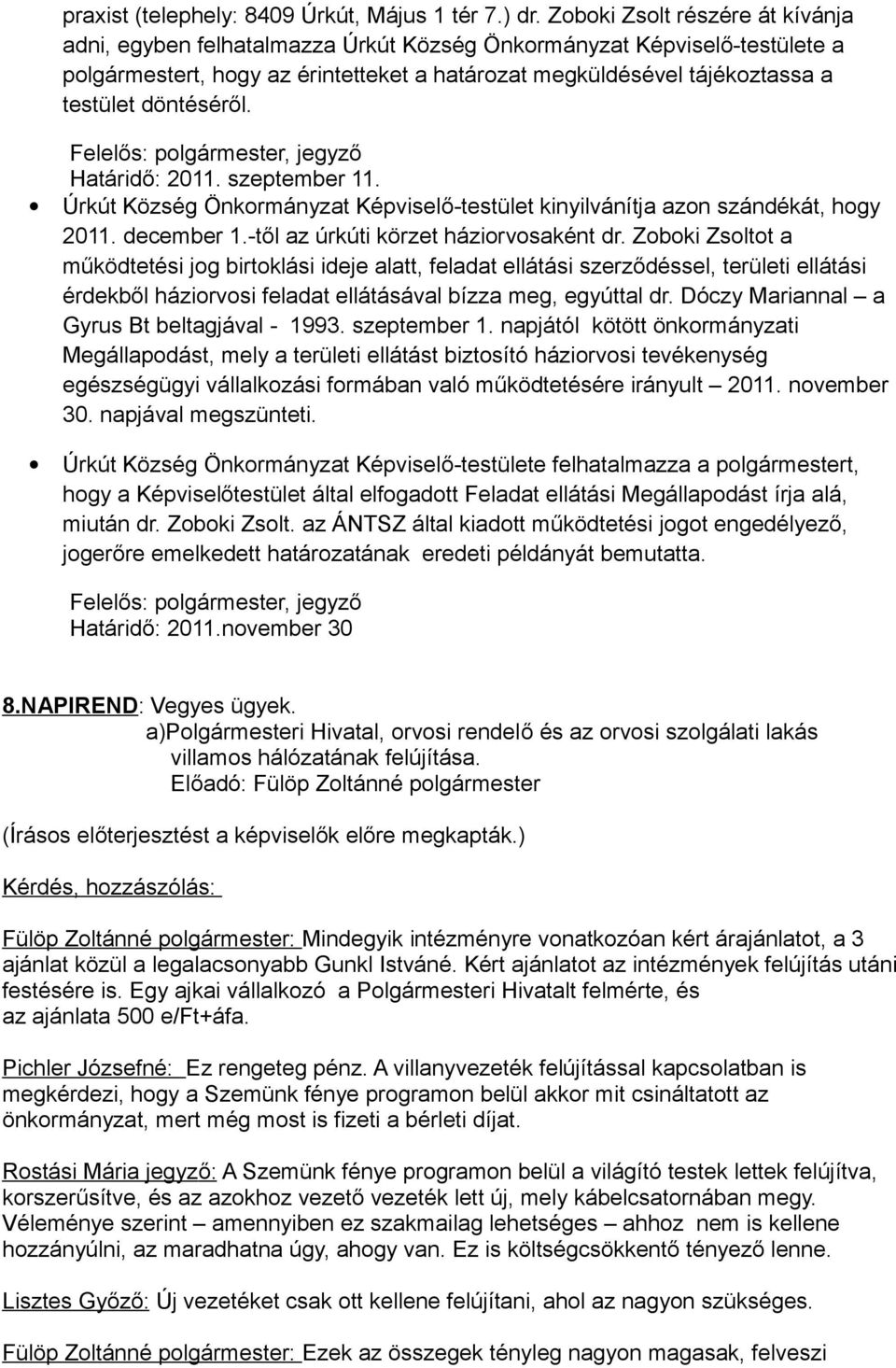 döntéséről. Felelős: polgármester, jegyző Határidő: 2011. szeptember 11. Úrkút Község Önkormányzat Képviselő-testület kinyilvánítja azon szándékát, hogy 2011. december 1.