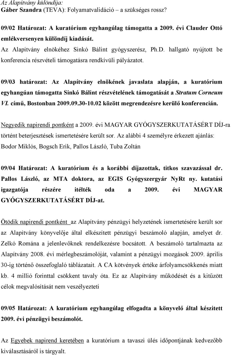 09/03 határozat: Az Alapítvány elnökének javaslata alapján, a kuratórium egyhangúan támogatta Sinkó Bálint részvételének támogatását a Stratum Corneum VI. című, Bostonban 2009.09.30-10.