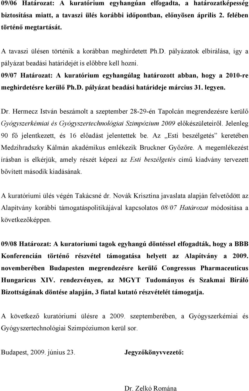 09/07 Határozat: A kuratórium egyhangúlag határozott abban, hogy a 2010-re meghirdetésre kerülő Ph.D. pályázat beadási határideje március 31. legyen. Dr.