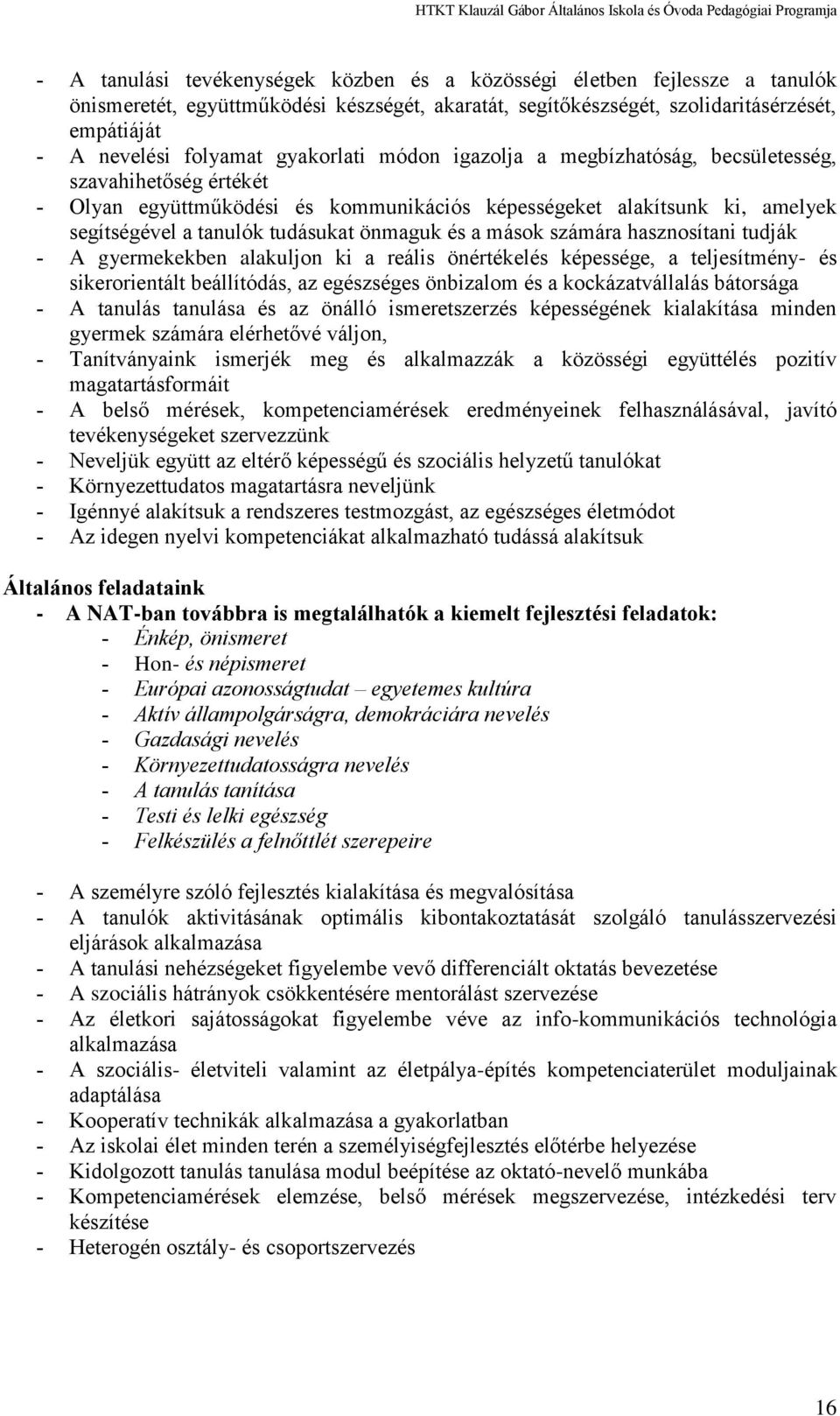 a mások számára hasznosítani tudják A gyermekekben alakuljon ki a reális önértékelés képessége, a teljesítmény- és sikerorientált beállítódás, az egészséges önbizalom és a kockázatvállalás bátorsága