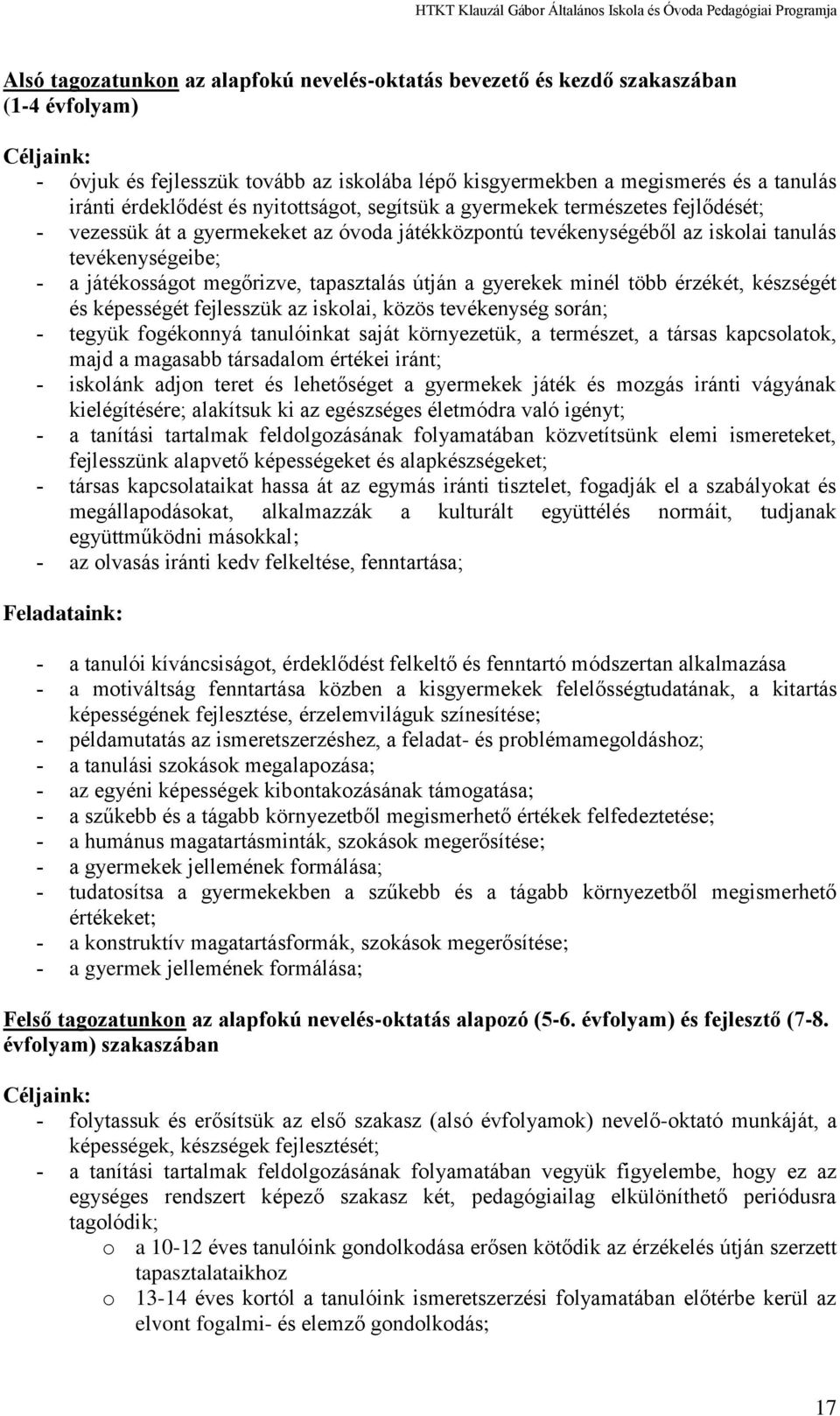 megőrizve, tapasztalás útján a gyerekek minél több érzékét, készségét és képességét fejlesszük az iskolai, közös tevékenység során; tegyük fogékonnyá tanulóinkat saját környezetük, a természet, a