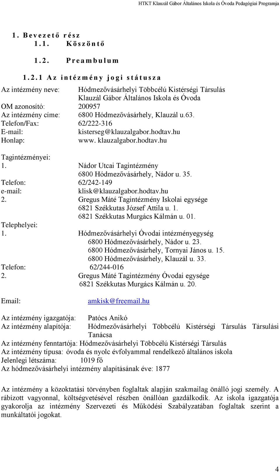 Hódmezővásárhely, Klauzál u.63. Telefon/Fax: 62/222-316 E-mail: kisterseg@klauzalgabor.hodtav.hu Honlap: www. klauzalgabor.hodtav.hu Tagintézményei: 1.