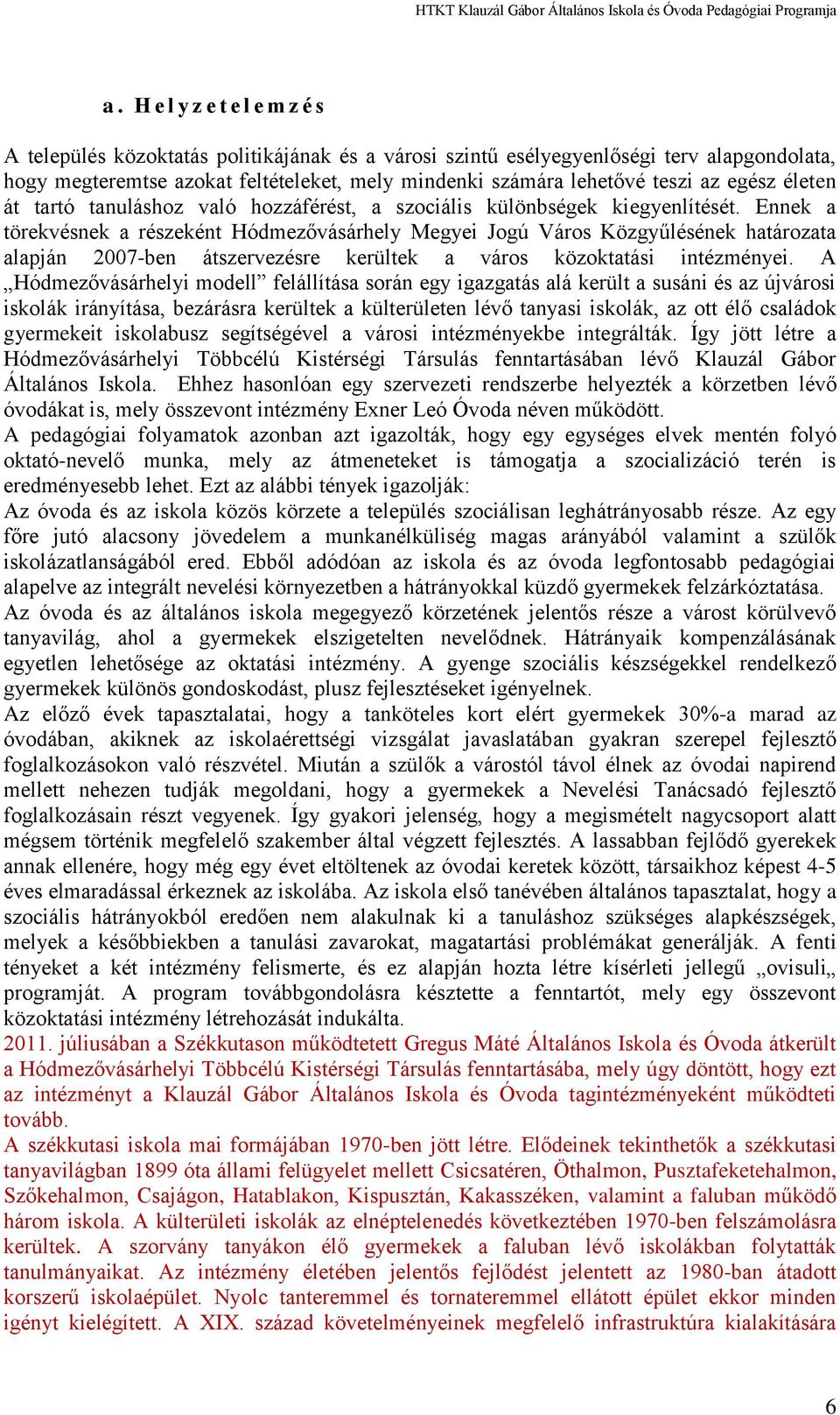 Ennek a törekvésnek a részeként Hódmezővásárhely Megyei Jogú Város Közgyűlésének határozata alapján 2007-ben átszervezésre kerültek a város közoktatási intézményei.