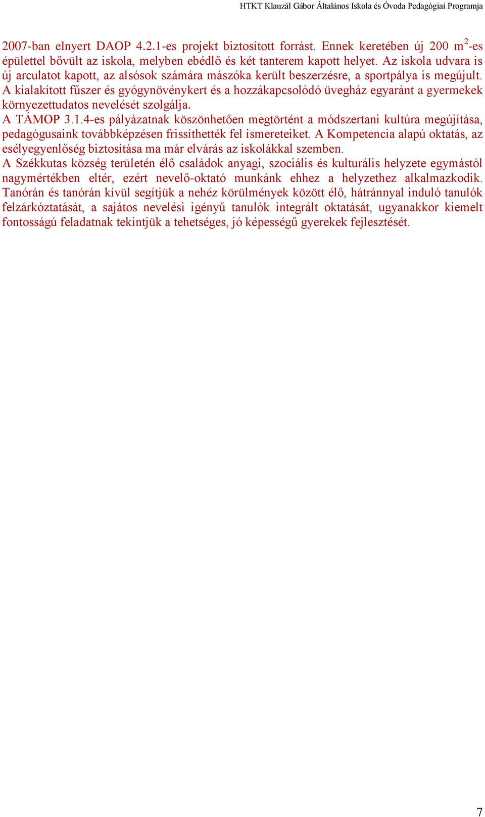 A kialakított fűszer és gyógynövénykert és a hozzákapcsolódó üvegház egyaránt a gyermekek környezettudatos nevelését szolgálja. A TÁMOP 3.1.