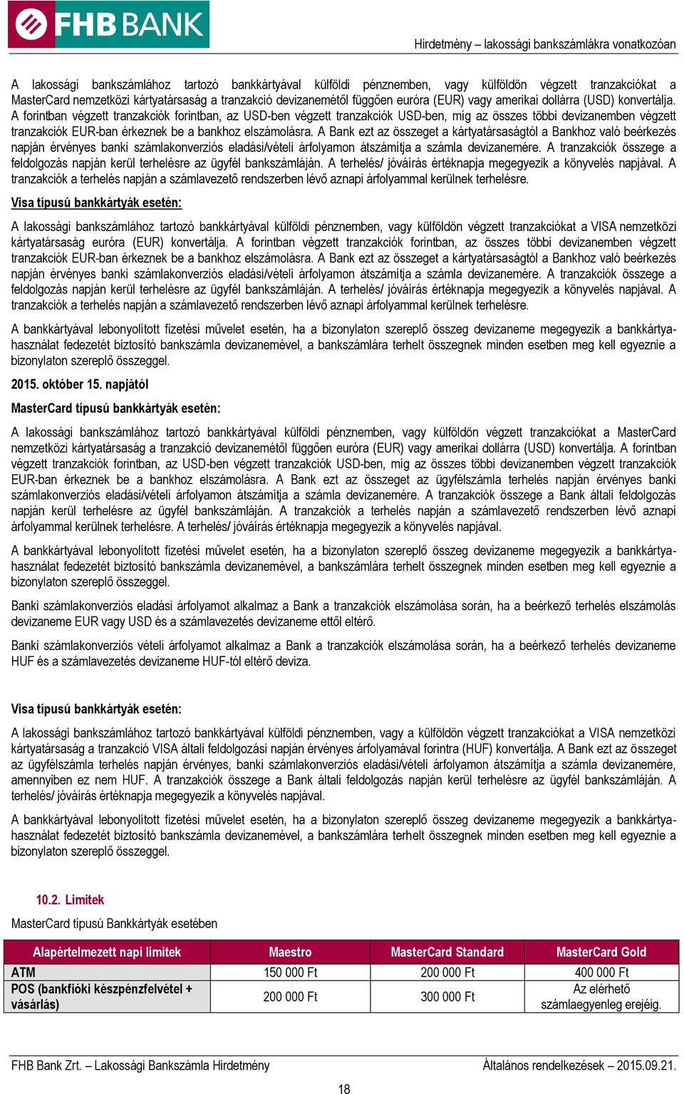 A forintban végzett tranzakciók forintban, az USD-ben végzett tranzakciók USD-ben, míg az összes többi devizanemben végzett tranzakciók EUR-ban érkeznek be a bankhoz elszámolásra.