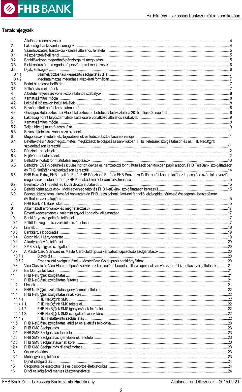 Meghatalmazás megadása közokirati formában... 7 3.5. Forint átutalások belföldre... 7 3.6. Költségviselési módok... 7 4. A betételhelyezésre vonatkozó általános szabályok... 8 4.1.