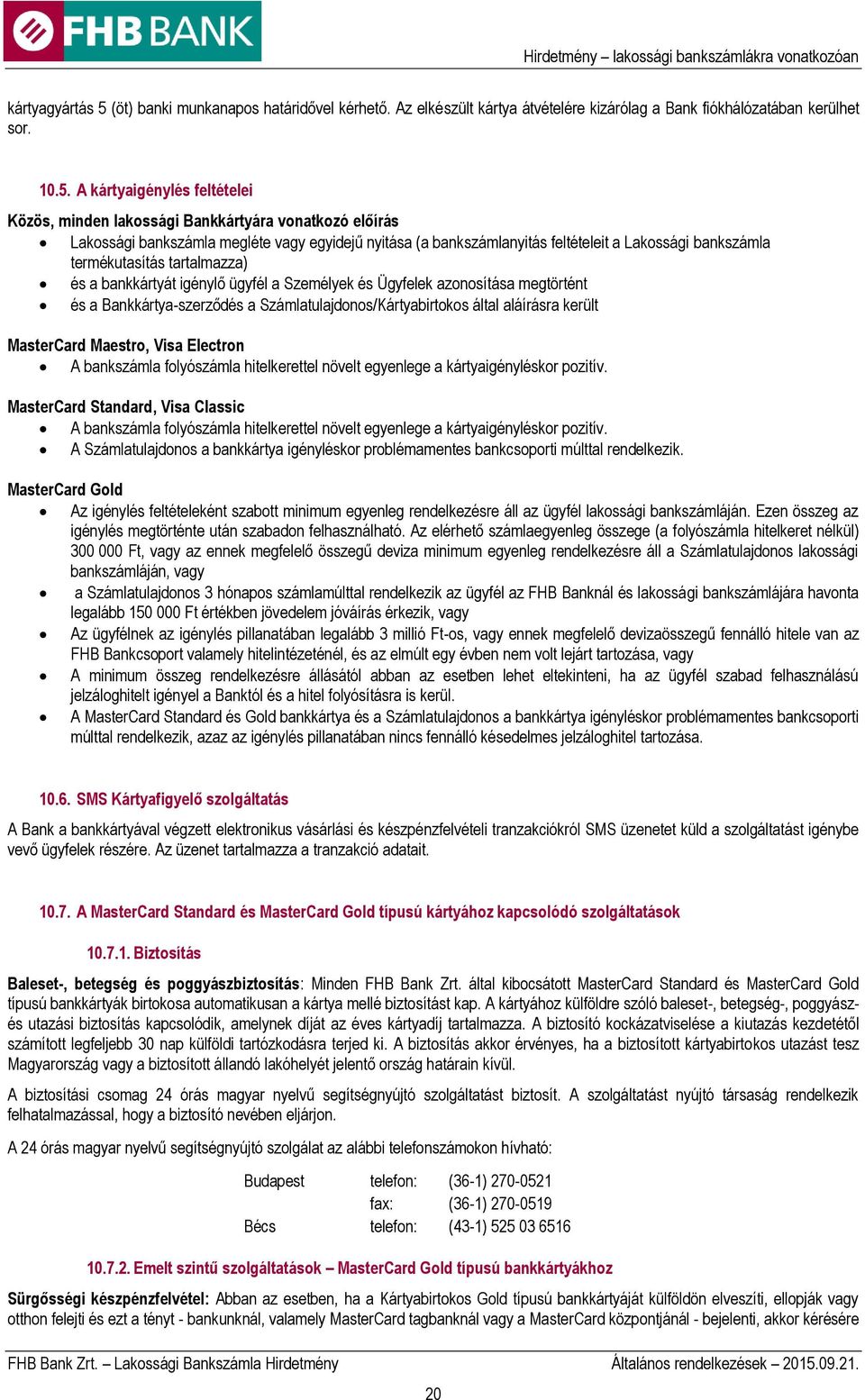 A kártyaigénylés feltételei Közös, minden lakossági Bankkártyára vonatkozó előírás Lakossági bankszámla megléte vagy egyidejű nyitása (a bankszámlanyitás feltételeit a Lakossági bankszámla