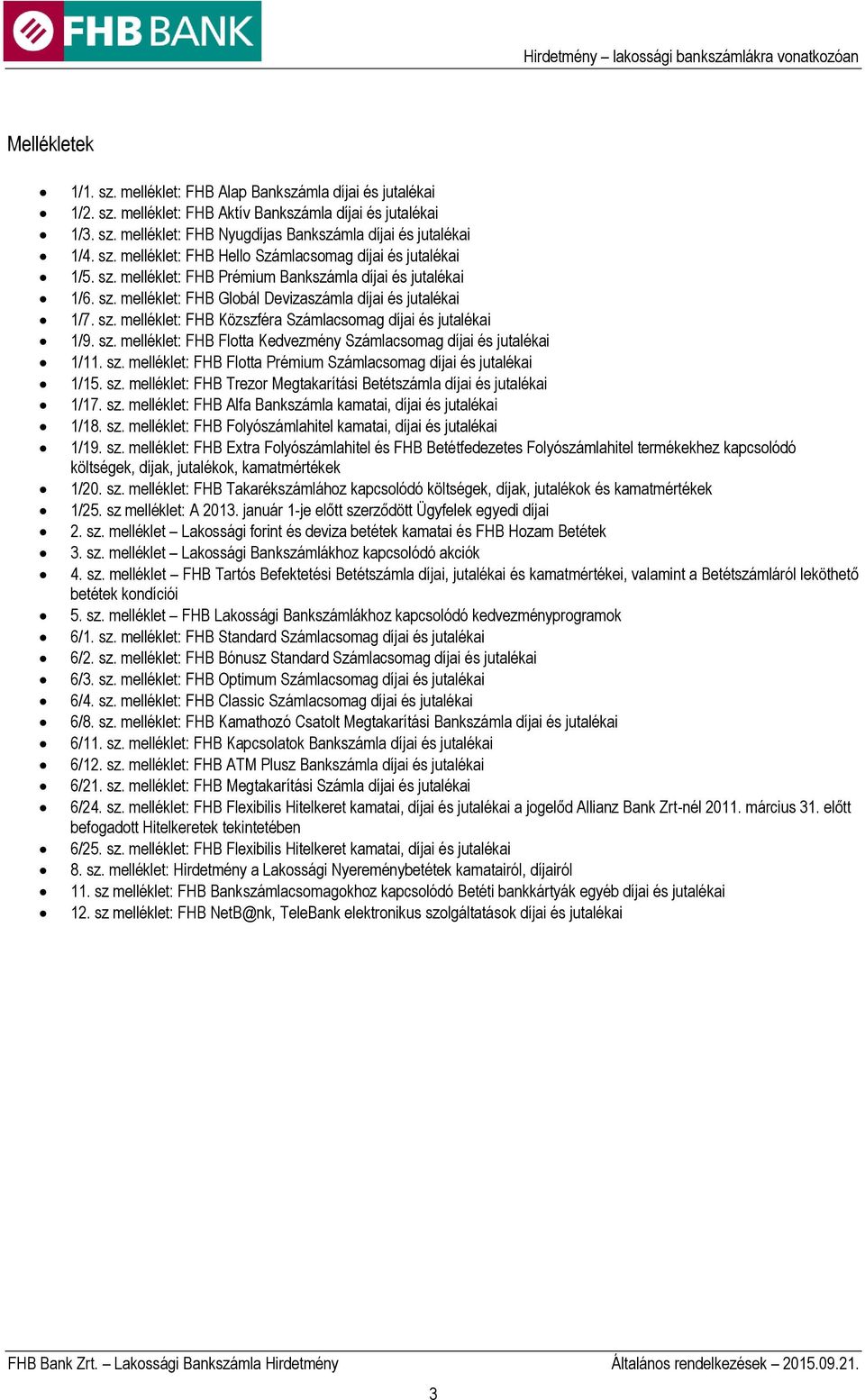 sz. melléklet: FHB Flotta Kedvezmény Számlacsomag díjai és jutalékai 1/11. sz. melléklet: FHB Flotta Prémium Számlacsomag díjai és jutalékai 1/15. sz. melléklet: FHB Trezor Megtakarítási Betétszámla díjai és jutalékai 1/17.