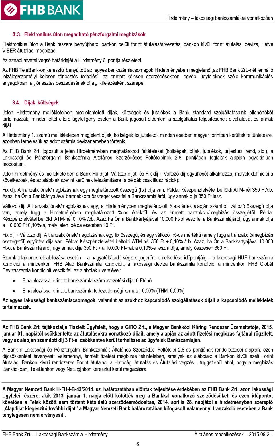 -nél fennálló jelzálog/személyi kölcsön törlesztés terhelés, az érintett kölcsön szerződésekben, egyéb, ügyfeleknek szóló kommunikációs anyagokban a törlesztés beszedésének díja kifejezésként