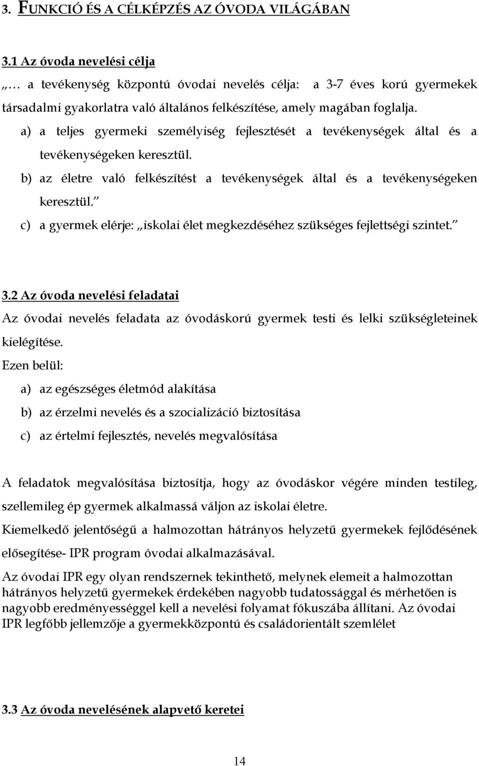 a) a teljes gyermeki személyiség fejlesztését a tevékenységek által és a tevékenységeken keresztül. b) az életre való felkészítést a tevékenységek által és a tevékenységeken keresztül.