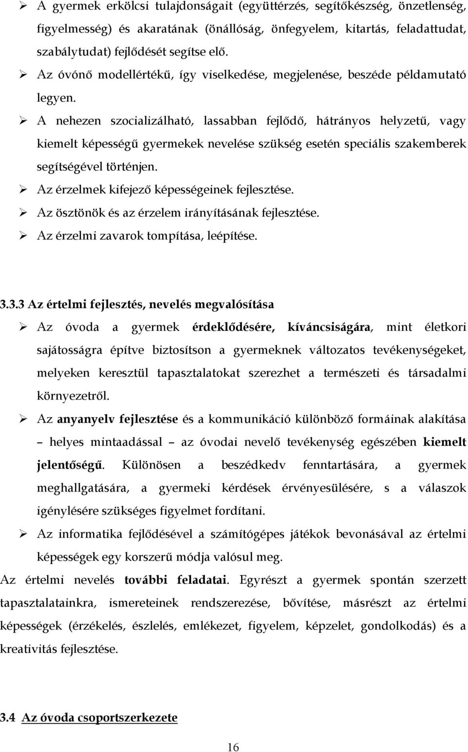 A nehezen szocializálható, lassabban fejlődő, hátrányos helyzetű, vagy kiemelt képességű gyermekek nevelése szükség esetén speciális szakemberek segítségével történjen.