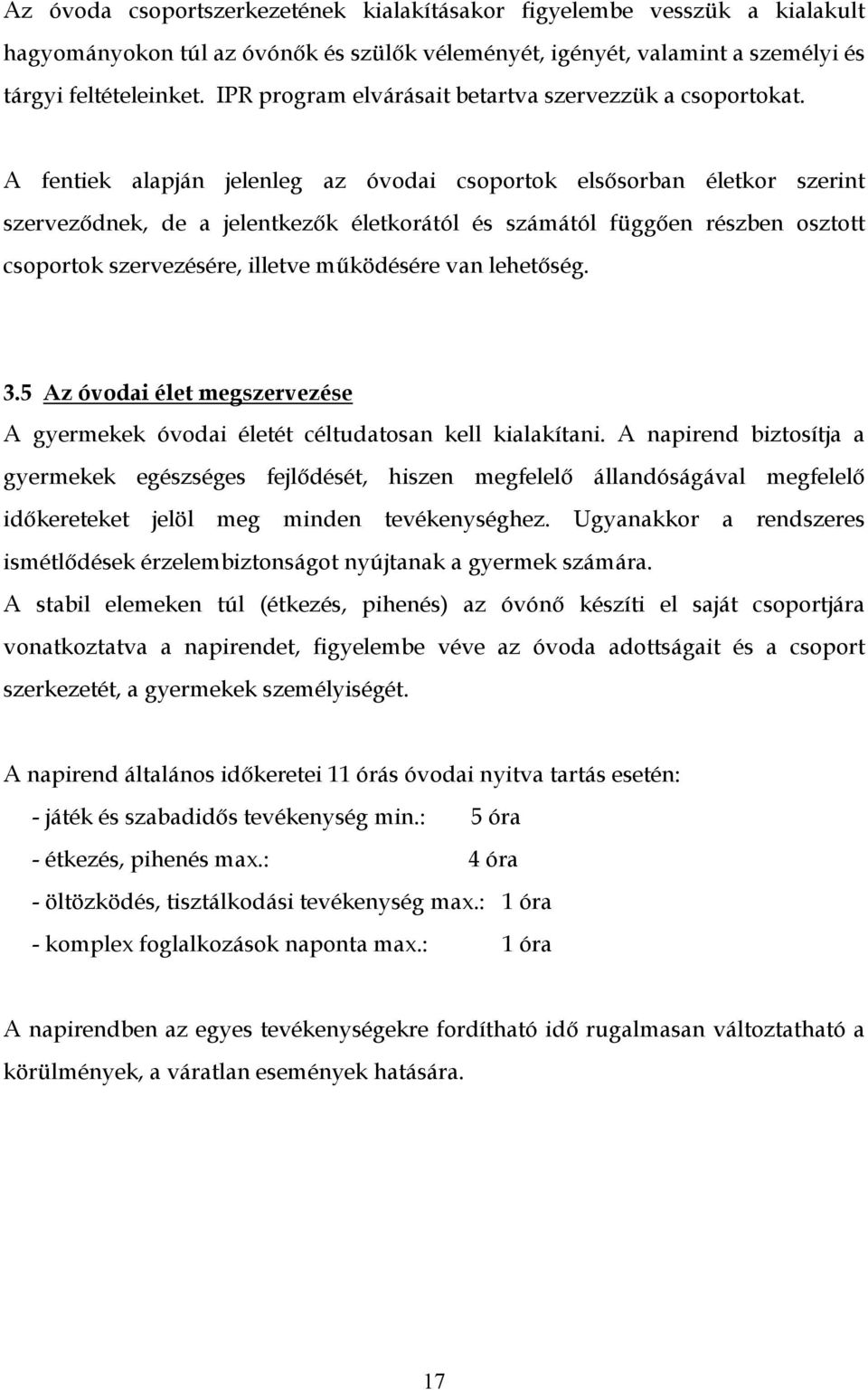 A fentiek alapján jelenleg az óvodai csoportok elsősorban életkor szerint szerveződnek, de a jelentkezők életkorától és számától függően részben osztott csoportok szervezésére, illetve működésére van