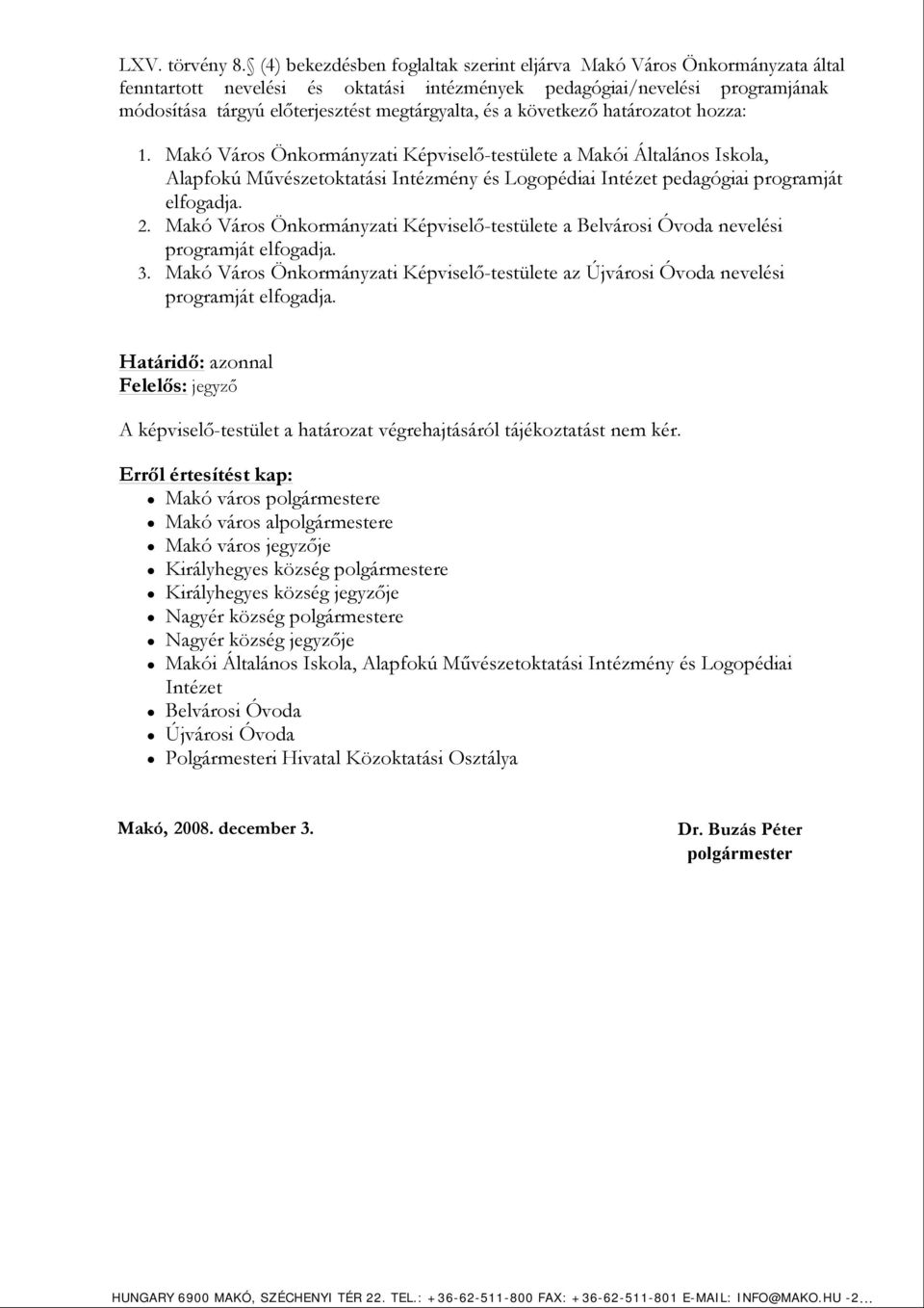 és a következő határozatot hozza: 1. Makó Város Önkormányzati Képviselő-testülete a Makói Általános Iskola, Alapfokú Művészetoktatási Intézmény és Logopédiai Intézet pedagógiai programját elfogadja.