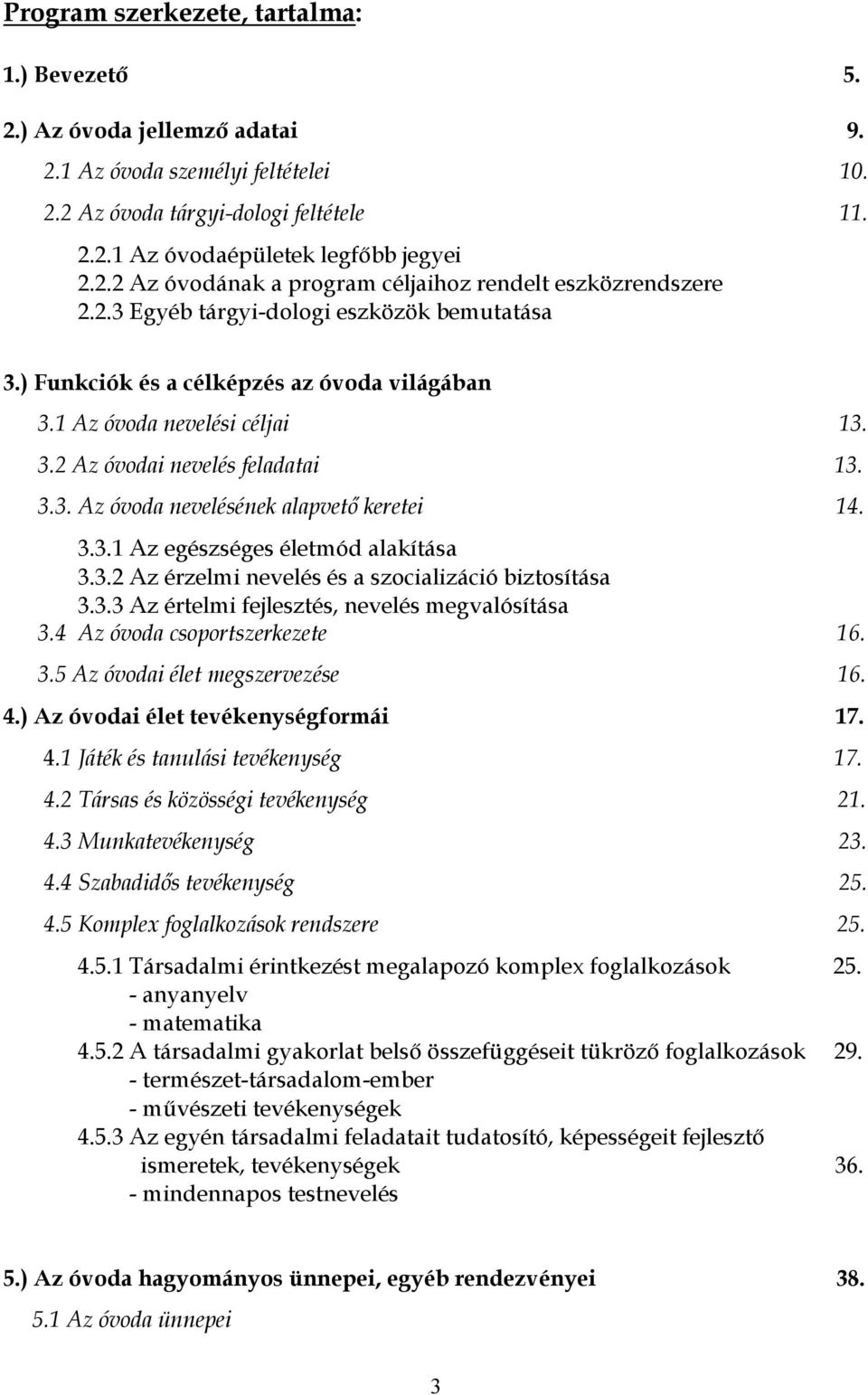 3.3.1 Az egészséges életmód alakítása 3.3.2 Az érzelmi nevelés és a szocializáció biztosítása 3.3.3 Az értelmi fejlesztés, nevelés megvalósítása 3.4 Az óvoda csoportszerkezete 16. 3.5 Az óvodai élet megszervezése 16.