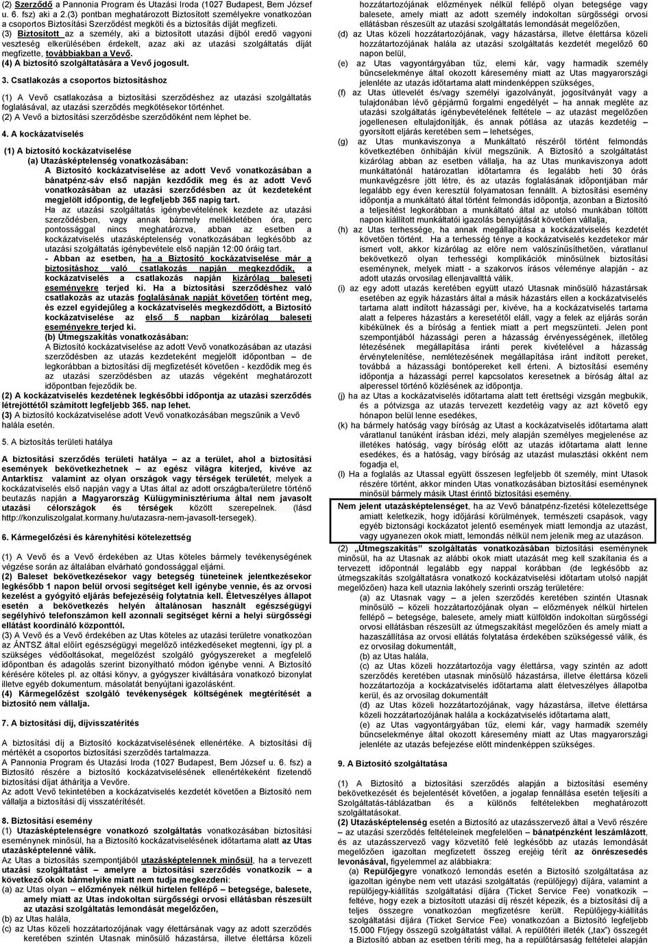 (3) Biztosított az a személy, aki a biztosított utazási díjból eredő vagyoni veszteség elkerülésében érdekelt, azaz aki az utazási szolgáltatás díját megfizette, továbbiakban a Vevő.