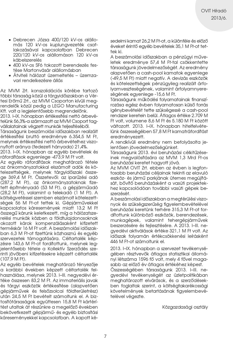 , az MVM Csoporton kívüli megrendelôk közül pedig a LEGO Manufacturing Kft. volt a legjelentôsebb megrendelônk. 2013. I IX.