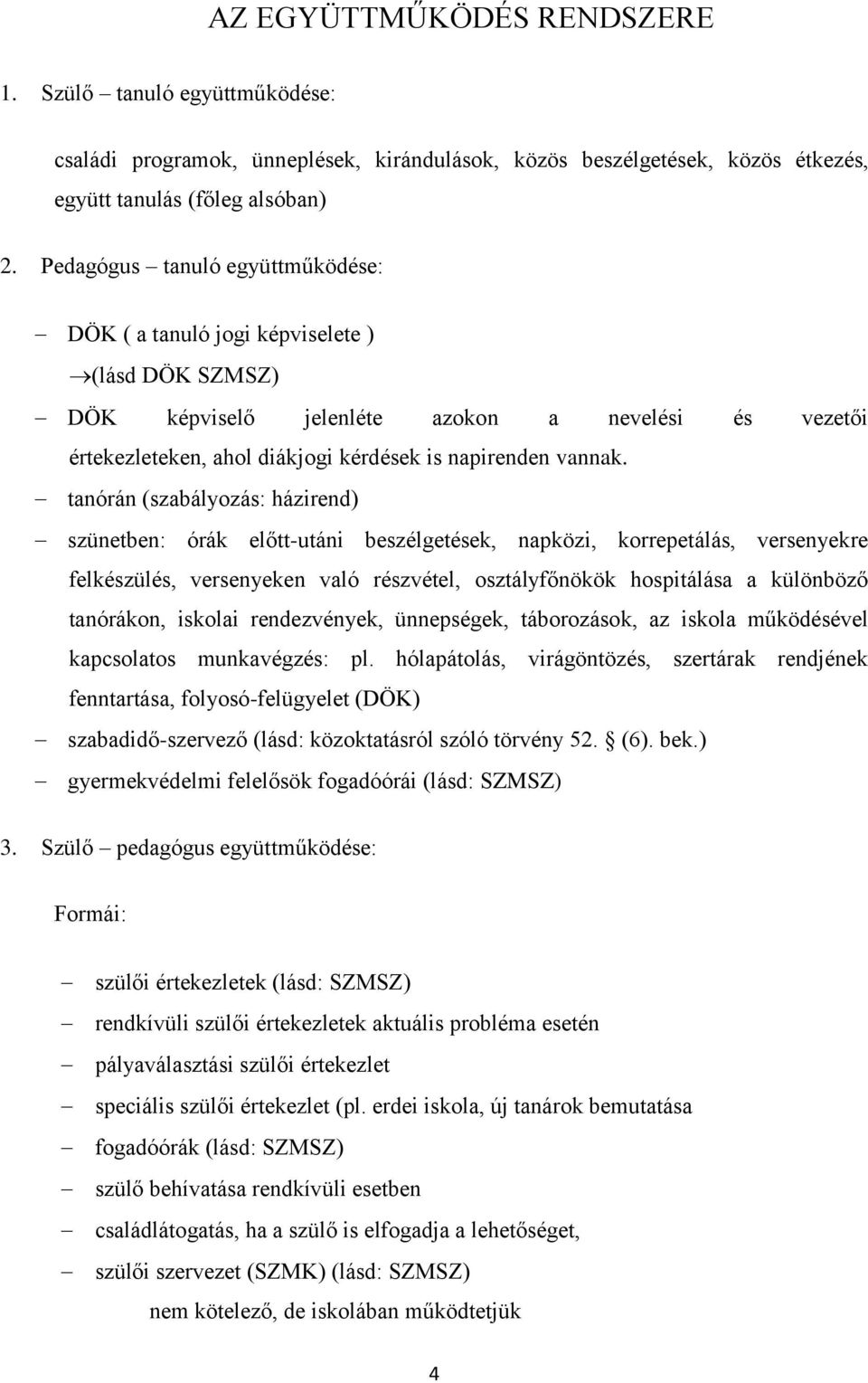 tanórán (szabályozás: házirend) szünetben: órák előtt-utáni beszélgetések, napközi, korrepetálás, versenyekre felkészülés, versenyeken való részvétel, osztályfőnökök hospitálása a különböző