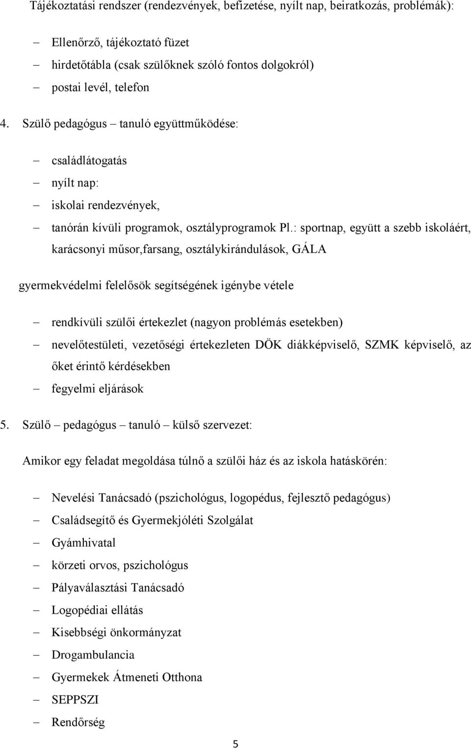 : sportnap, együtt a szebb iskoláért, karácsonyi műsor,farsang, osztálykirándulások, GÁLA gyermekvédelmi felelősök segítségének igénybe vétele rendkívüli szülői értekezlet (nagyon problémás