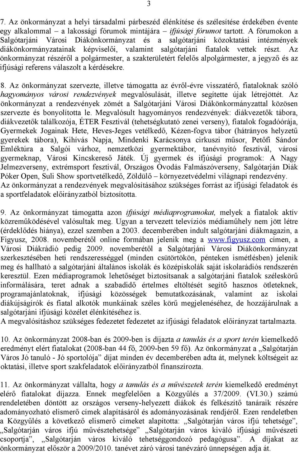 Az önkormányzat részéről a polgármester, a szakterületért felelős alpolgármester, a jegyző és az ifjúsági referens válaszolt a kérdésekre. 8.