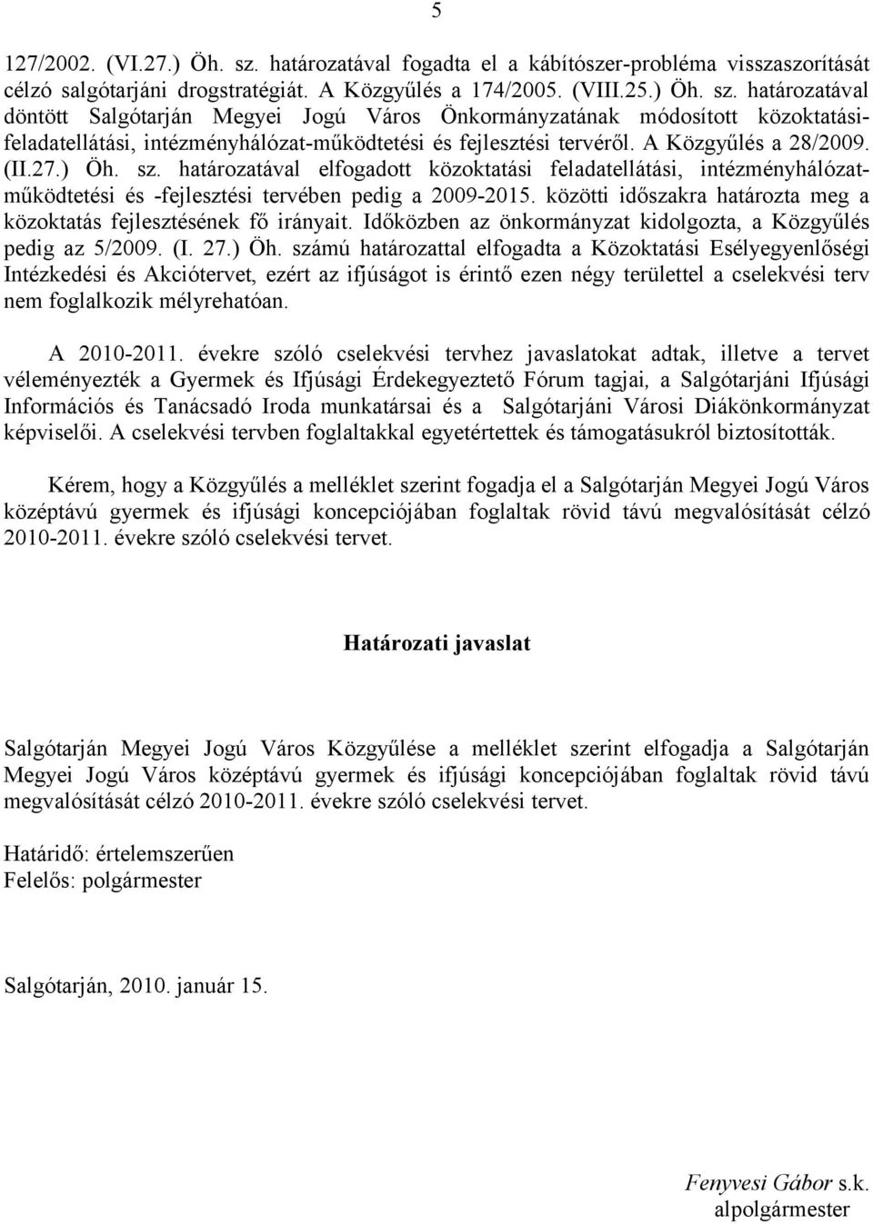 közötti időszakra határozta meg a közoktatás fejlesztésének fő irányait. Időközben az önkormányzat kidolgozta, a Közgyűlés pedig az 5/2009. (I. 27.) Öh.