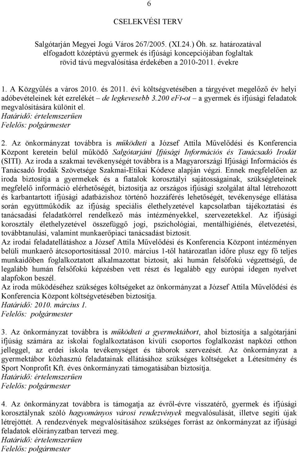 évi költségvetésében a tárgyévet megelőző év helyi adóbevételeinek két ezrelékét de legkevesebb 3.200 eft-ot a gyermek és ifjúsági feladatok megvalósítására különít el. 2.