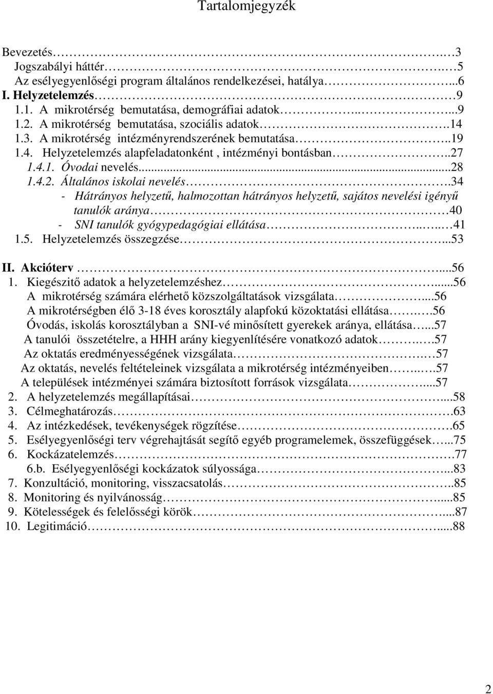 34 - Hátrányos helyzetű, halmozottan hátrányos helyzetű, sajátos nevelési igényű tanulók aránya 40 - SNI tanulók gyógypedagógiai ellátása.... 41 1.5. Helyzetelemzés összegzése...53 II. Akcióterv...56 1.