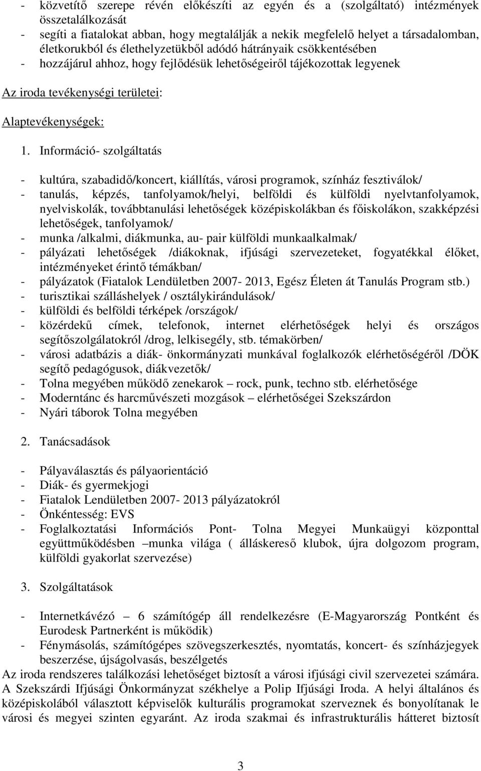 Információ- szolgáltatás - kultúra, szabadidı/koncert, kiállítás, városi programok, színház fesztiválok/ - tanulás, képzés, tanfolyamok/helyi, belföldi és külföldi nyelvtanfolyamok, nyelviskolák,