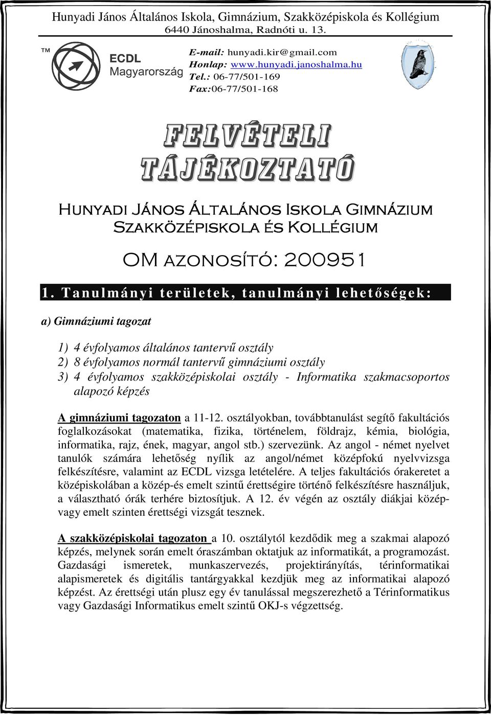 Tanulmá n yi területek, tanulmá n y i l e h etőségek: a) Gimnáziumi tagozat 1) 4 évfolyamos általános tantervű osztály 2) 8 évfolyamos normál tantervű gimnáziumi osztály 3) 4 évfolyamos