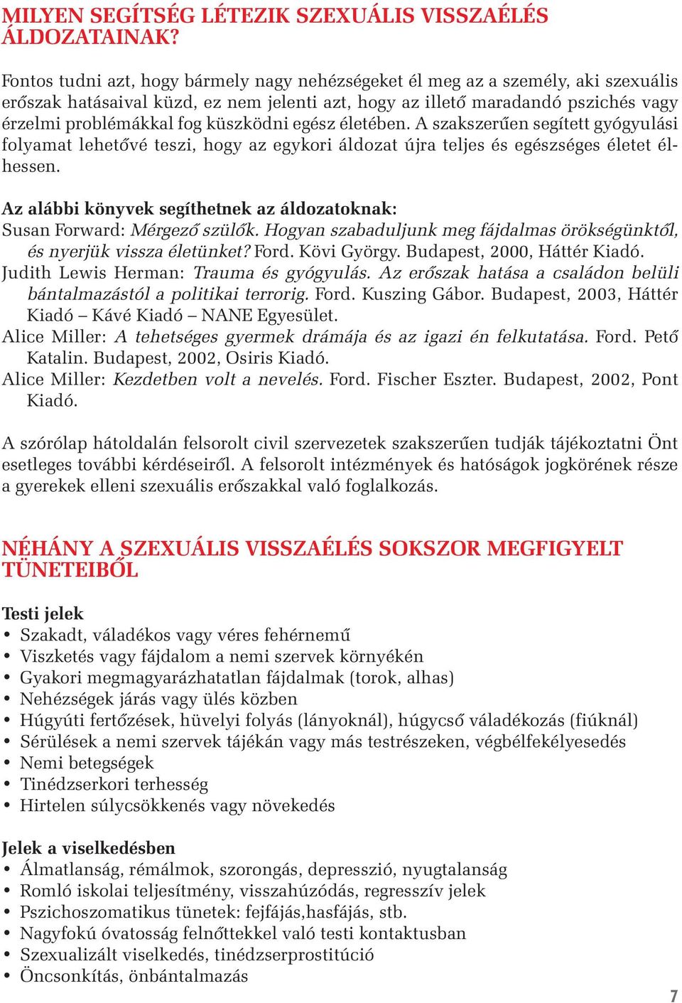 küszködni egész életében. A szakszerûen segített gyógyulási folyamat lehetôvé teszi, hogy az egykori áldozat újra teljes és egészséges életet élhessen.