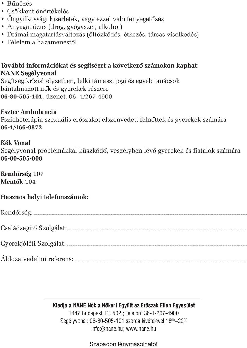 06-80-505-101, üzenet: 06-1/267-4900 Eszter Ambulancia Pszichoterápia szexuális erôszakot elszenvedett felnôttek és gyerekek számára 06-1/466-9872 Kék Vonal Segélyvonal problémákkal küszködô,