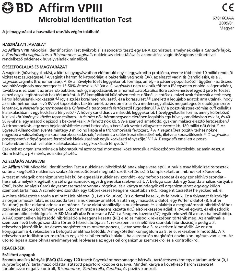 a Trichomonas vaginalis nukleinsav detektálása és azonosítása vaginitis/vaginosis tüneteivel rendelkezõ páciensek hüvelyváladék mintáiból.