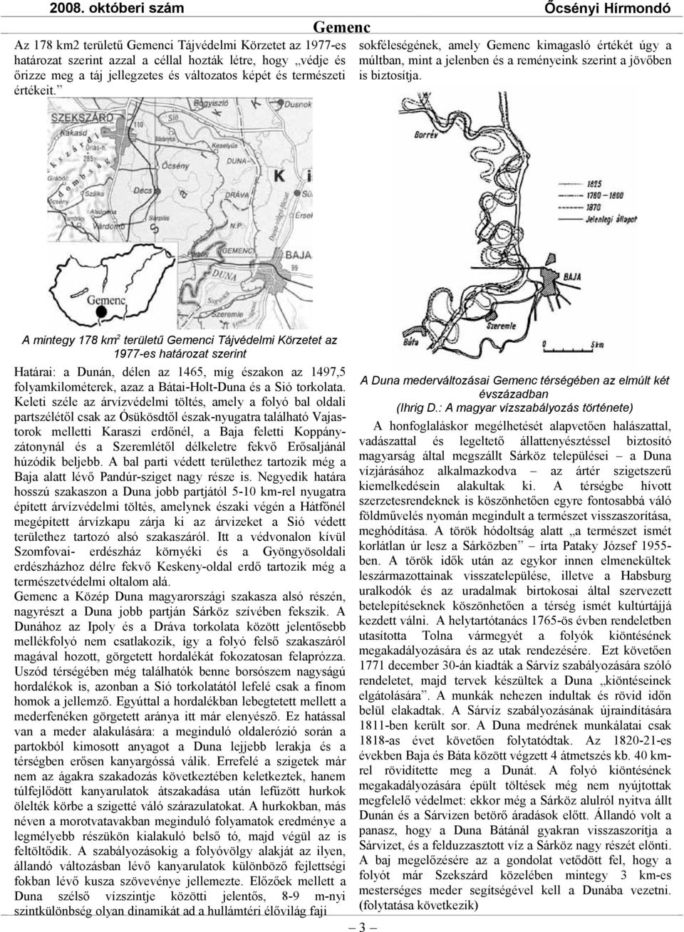 A mintegy 178 km 2 területű Gemenci Tájvédelmi Körzetet az 1977-es határozat szerint Határai: a Dunán, délen az 1465, míg északon az 1497,5 folyamkilométerek, azaz a Bátai-Holt-Duna és a Sió