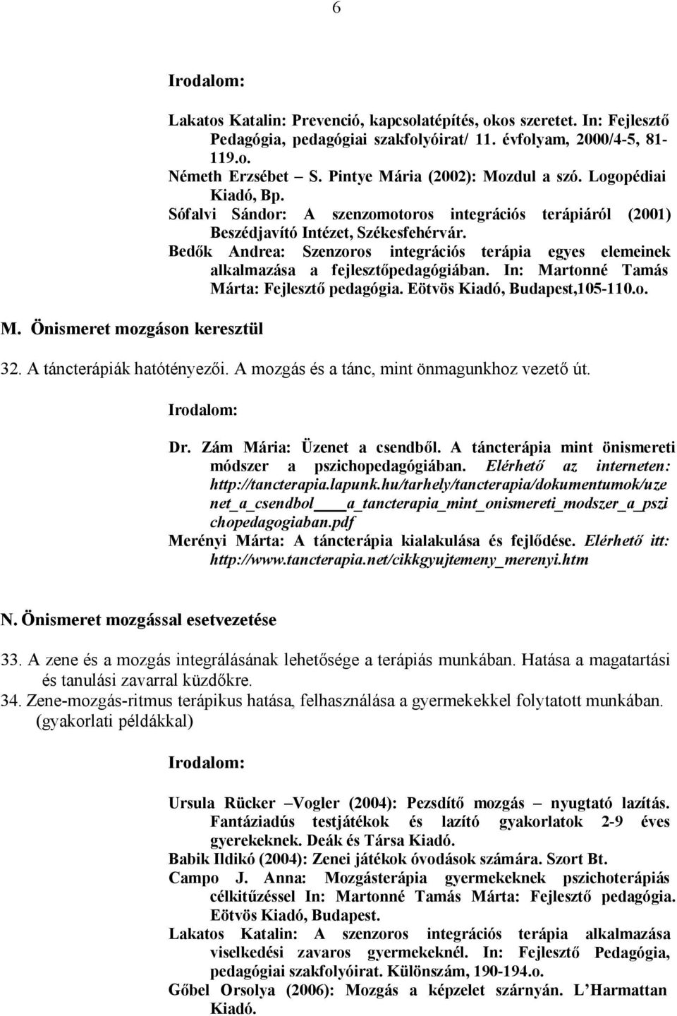 Bedők Andrea: Szenzoros integrációs terápia egyes elemeinek alkalmazása a fejlesztőpedagógiában. In: Martonné Tamás Márta: Fejlesztő pedagógia. Eötvös Kiadó, Budapest,105-110.o. 32.