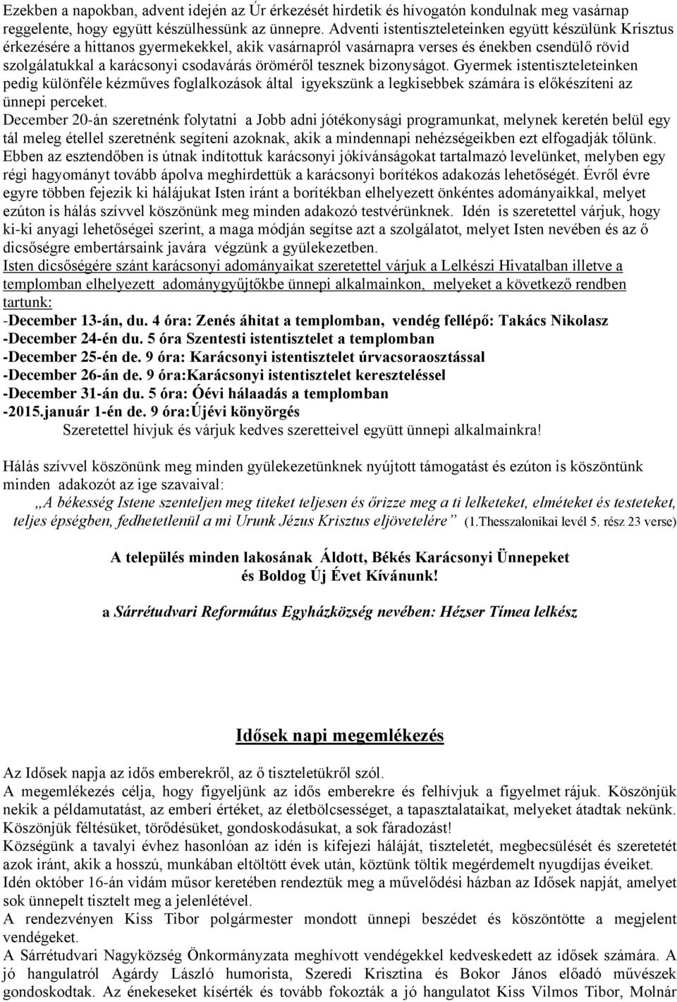 tesznek bizonyságot. Gyermek istentiszteleteinken pedig különféle kézműves foglalkozások által igyekszünk a legkisebbek számára is előkészíteni az ünnepi perceket.