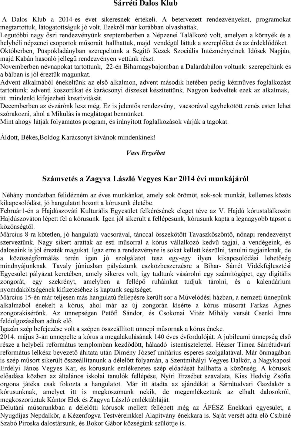 érdeklődőket. Októberben, Püspökladányban szerepeltünk a Segítő Kezek Szociális Intézményeinek Idősek Napján, majd Kabán hasonló jellegű rendezvényen vettünk részt.