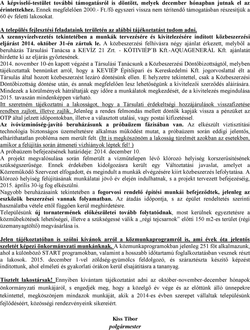 A szennyvízelvezetés tekintetében a munkák tervezésére és kivitelezésére indított közbeszerzési eljárást 2014. október 31-én zártuk le.