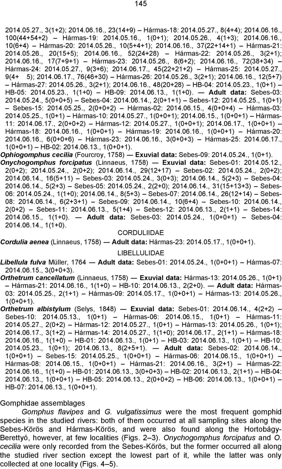 05.27., 9(3+6); 2014.06.17., 45(22+21+2) Hármas-25: 2014.05.27., 9(4+ 5); 2014.06.17., 76(46+30) Hármas-26: 2014.05.26., 3(2+1); 2014.06.16., 12(5+7) Hármas-27: 2014.05.26., 3(2+1); 2014.06.16., 48(20+28) HB-04: 2014.