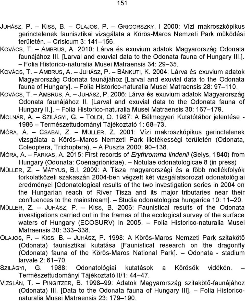 KOVÁCS, T. AMBRUS, A. JUHÁSZ, P. BÁNKUTI, K. 2004: Lárva és exuvium adatok Magyarország Odonata faunájához [Larval and exuvial data to the Odonata fauna of Hungary].