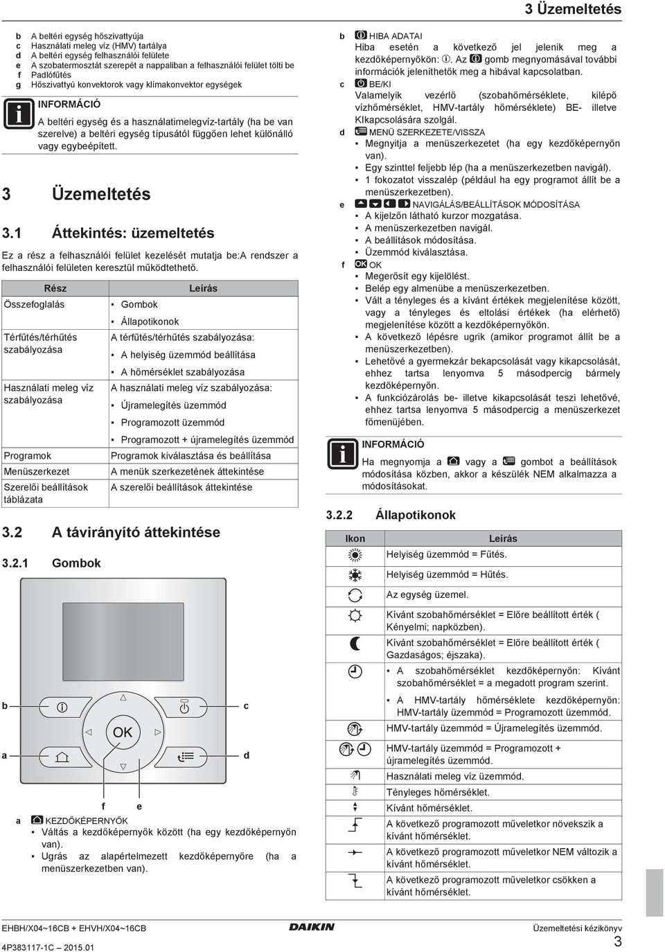 1 Áekinés: üzemeleés Ez a rész a felhasználói felüle kezelésé muaja be:a rendszer a felhasználói felüleen kereszül működeheő.