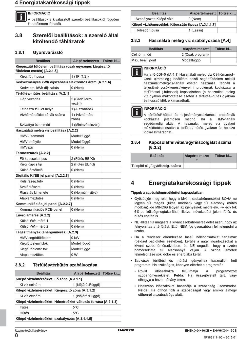 2.1.6] Kedvezm. kwh díjszabás Térfűés/ hűés beállíása [A.2.1] Gép vezérlés Felhaszn.felüle helye Vízhőmérsékle zónák száma Szivayú üzemmód Használai meleg víz beállíása [A.2.2] HMV üzemmód HMVarályip HMVsziv Termoszáok [A.